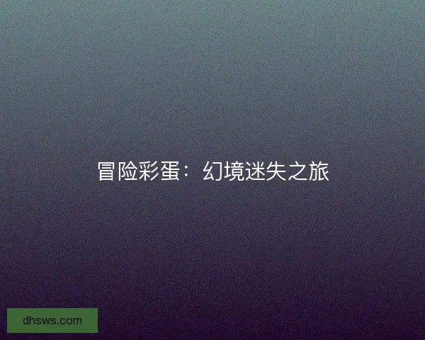 冒险彩蛋：幻境迷失之旅